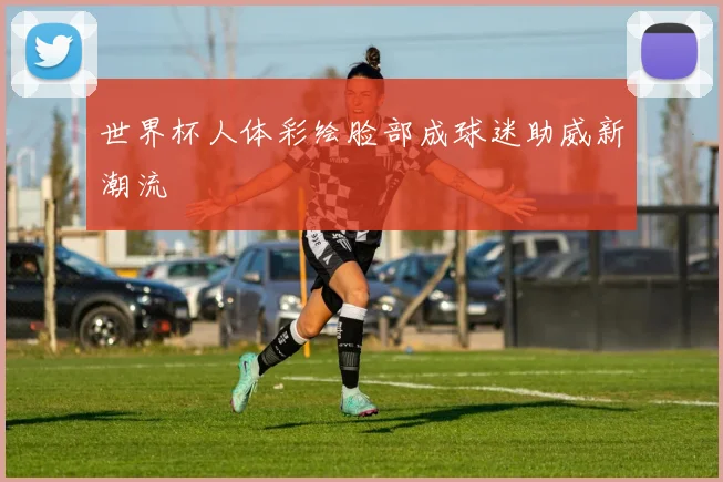 世界杯人体彩绘脸部成球迷助威新潮流