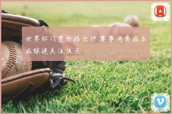 世界杯门票价格出炉 赛事消费成本成球迷关注焦点